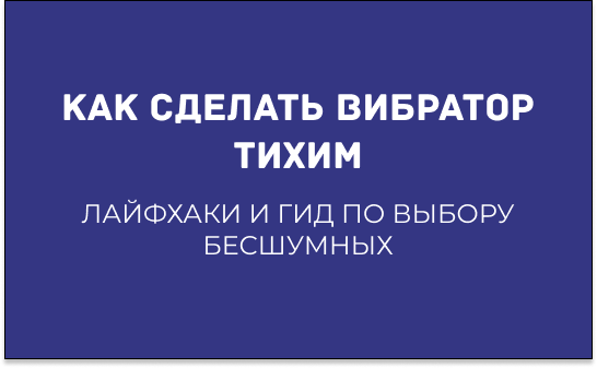 КАК СДЕЛАТЬ ВИБРАТОР ТИШЕ? РУКОВОДСТВО ПО ЭКСПЛУАТАЦИИ